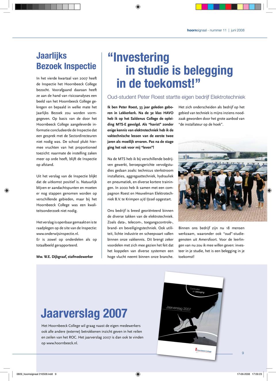 Op basis van de door het Hoornbeeck College aangeleverde informatie concludeerde de Inspectie dat een gesprek met de Sectordirecteuren niet nodig was.