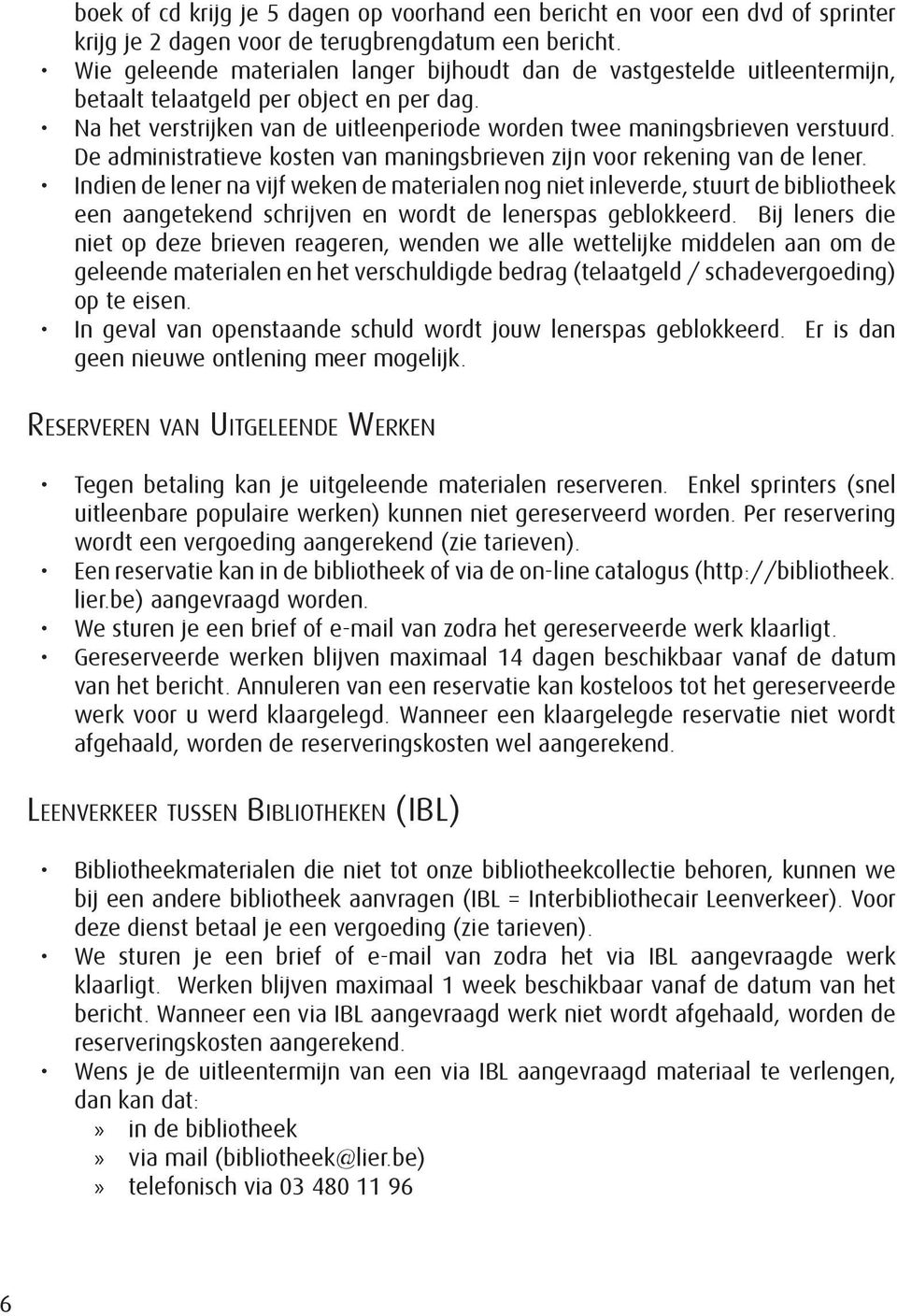 De administratieve kosten van maningsbrieven zijn voor rekening van de lener.