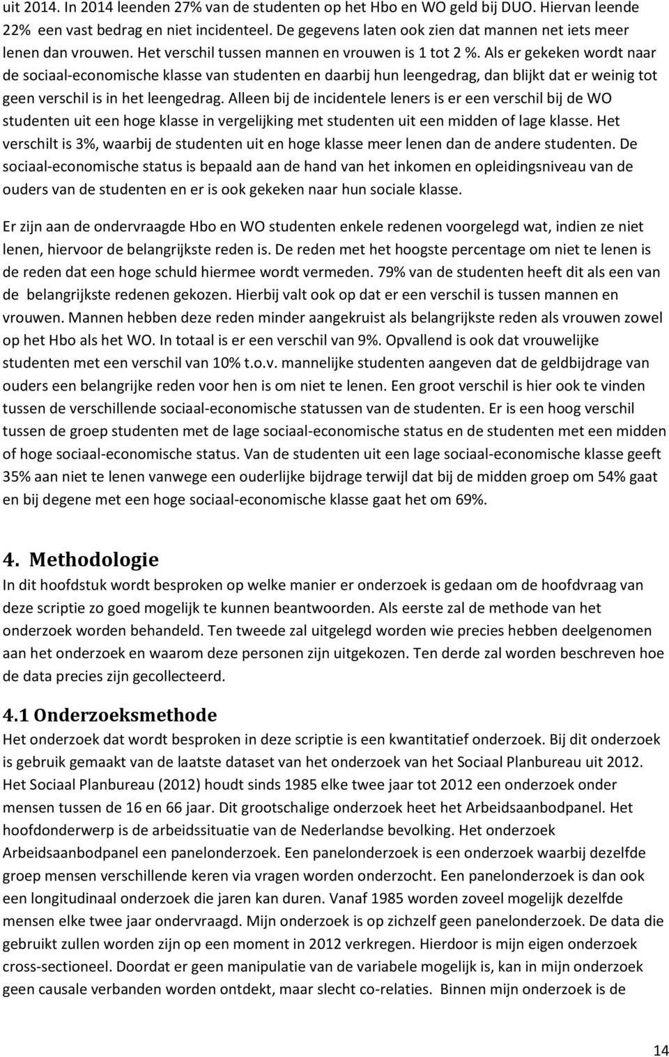 Als er gekeken wordt naar de sociaal-economische klasse van studenten en daarbij hun leengedrag, dan blijkt dat er weinig tot geen verschil is in het leengedrag.