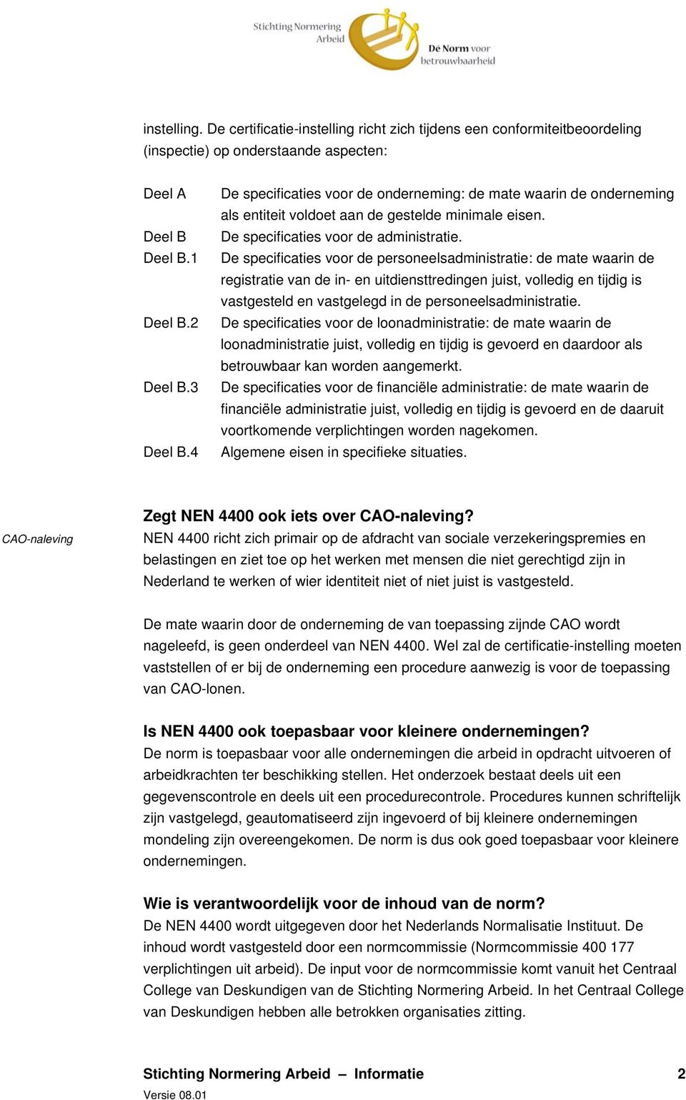 De specificaties voor de personeelsadministratie: de mate waarin de registratie van de in- en uitdiensttredingen juist, volledig en tijdig is vastgesteld en vastgelegd in de personeelsadministratie.