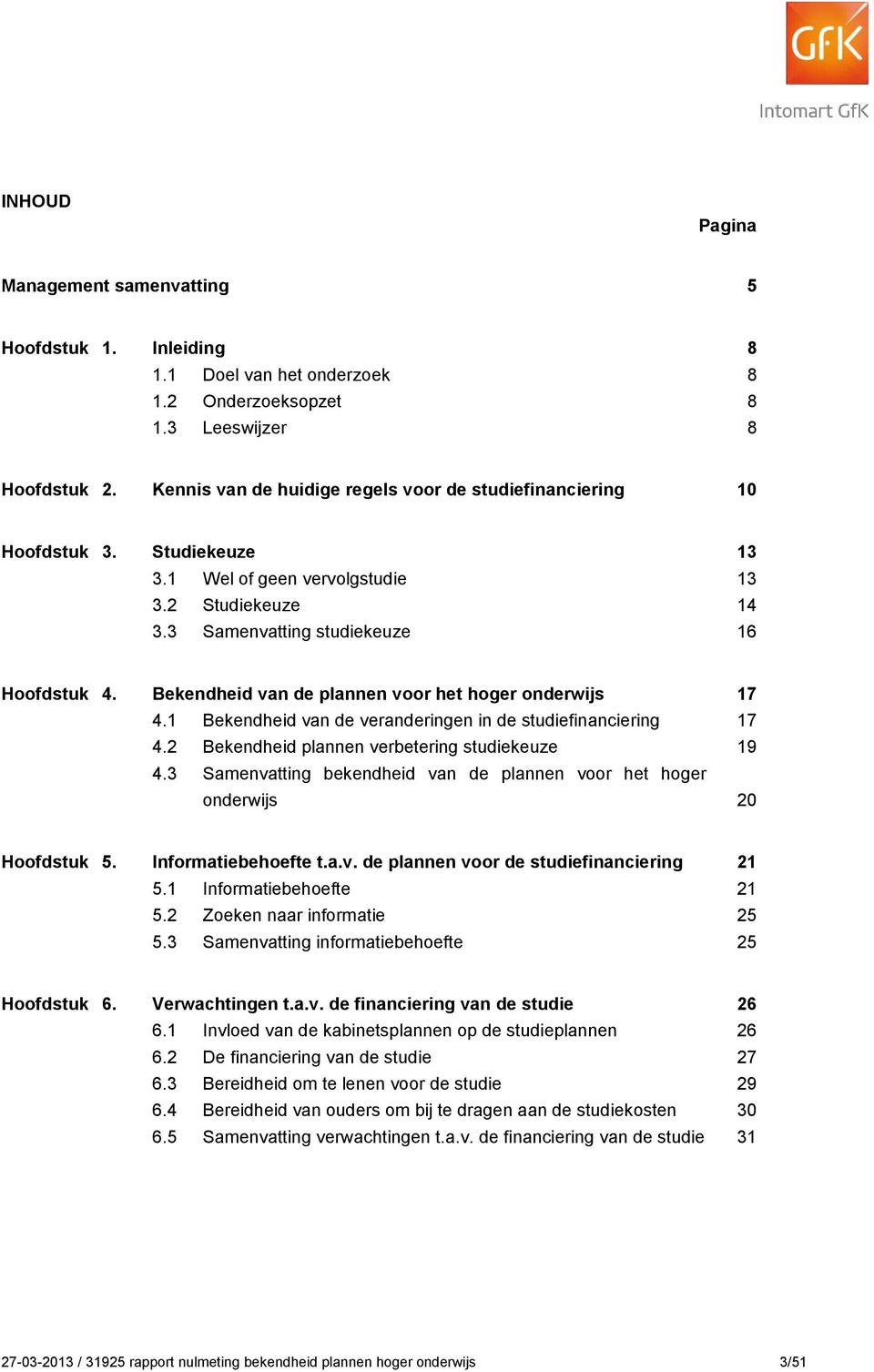 Bekendheid van de plannen voor het hoger onderwijs 17 4.1 Bekendheid van de veranderingen in de studiefinanciering 17 4.2 Bekendheid plannen verbetering studiekeuze 19 4.