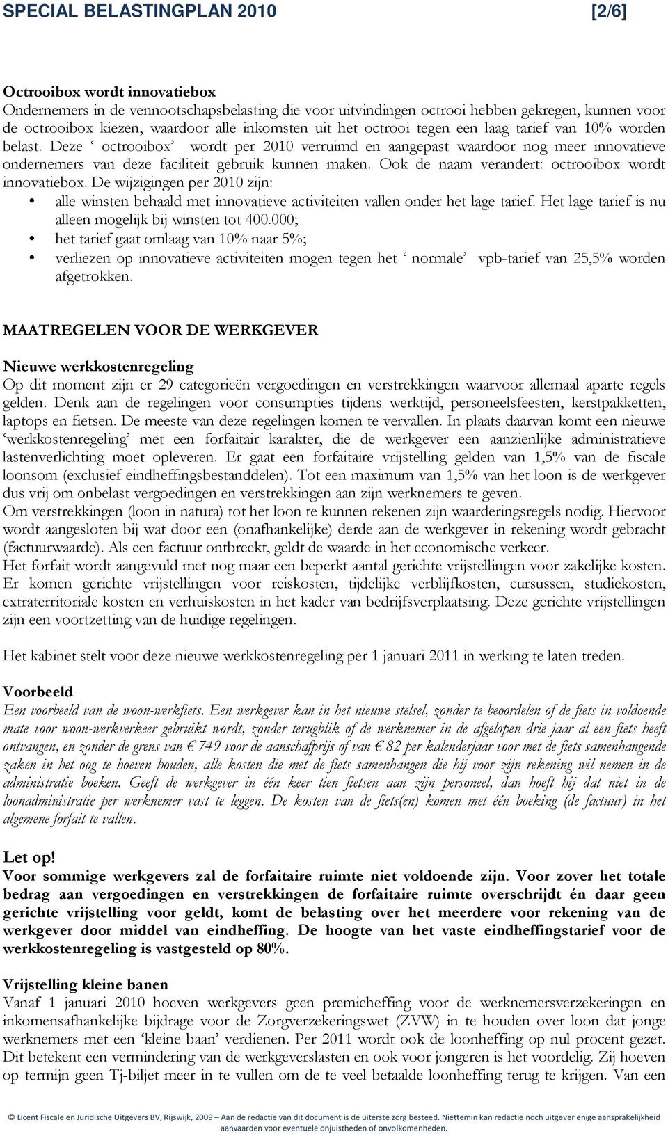 Deze octrooibox wordt per 2010 verruimd en aangepast waardoor nog meer innovatieve ondernemers van deze faciliteit gebruik kunnen maken. Ook de naam verandert: octrooibox wordt innovatiebox.