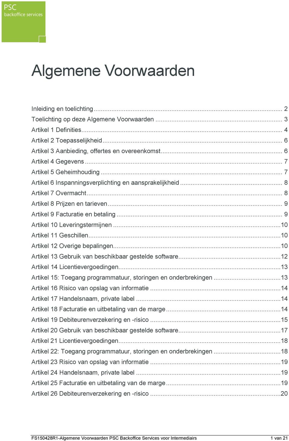 .. 9 Artikel 9 Facturatie en betaling... 9 Artikel 10 Leveringstermijnen...10 Artikel 11 Geschillen...10 Artikel 12 Overige bepalingen...10 Artikel 13 Gebruik van beschikbaar gestelde software.