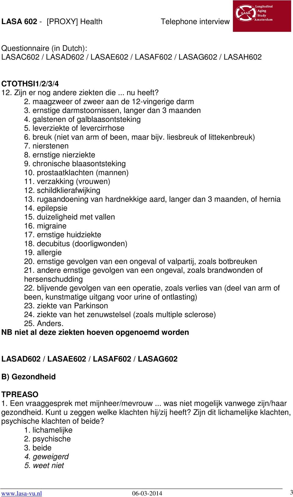 verzakking (vrouwen) 12. schildklierafwijking 13. rugaandoening van hardnekkige aard, langer dan 3 maanden, of hernia 14. epilepsie 15. duizeligheid met vallen 16. migraine 17. ernstige huidziekte 18.