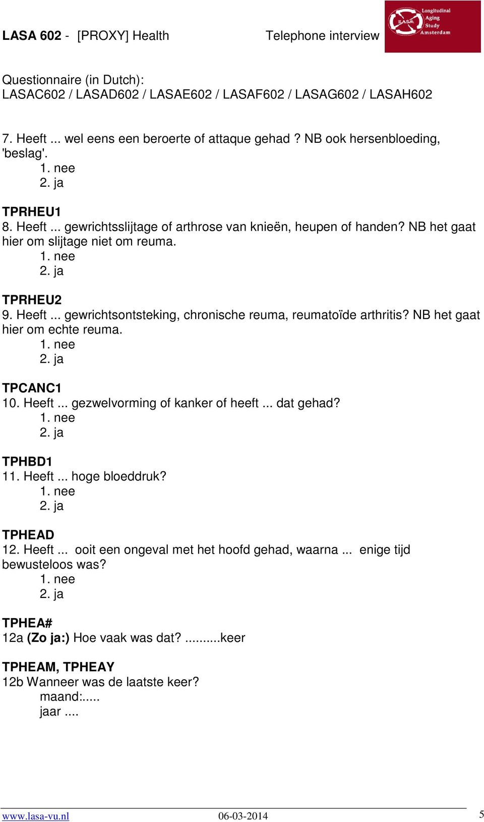 TPCANC1 10. Heeft... gezwelvorming of kanker of heeft... dat gehad? TPHBD1 11. Heeft... hoge bloeddruk? TPHEAD 12. Heeft... ooit een ongeval met het hoofd gehad, waarna.