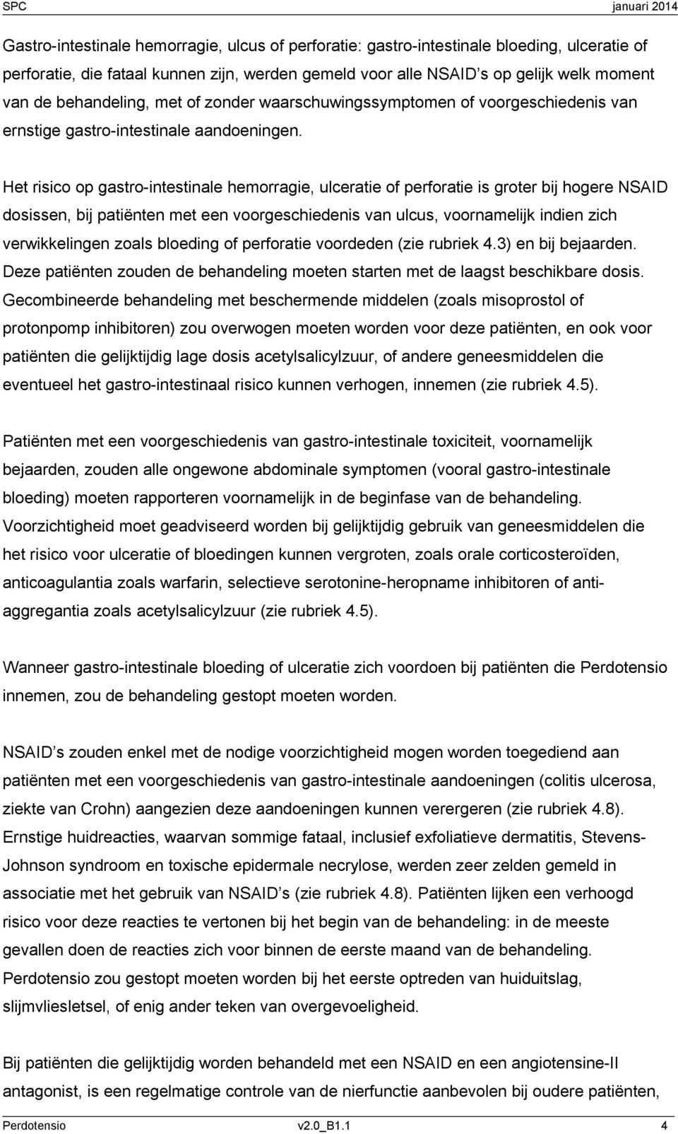 Het risico op gastro-intestinale hemorragie, ulceratie of perforatie is groter bij hogere NSAID dosissen, bij patiënten met een voorgeschiedenis van ulcus, voornamelijk indien zich verwikkelingen