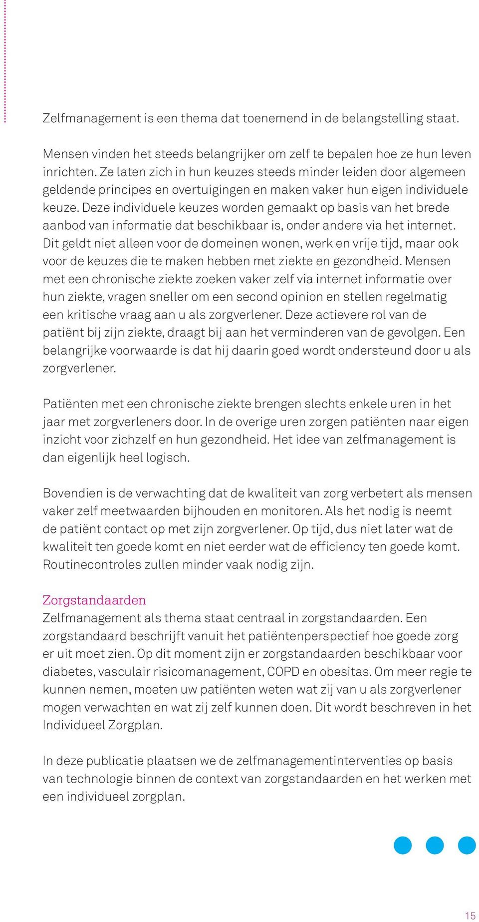 Deze individuele keuzes worden gemaakt op basis van het brede aanbod van informatie dat beschikbaar is, onder andere via het internet.