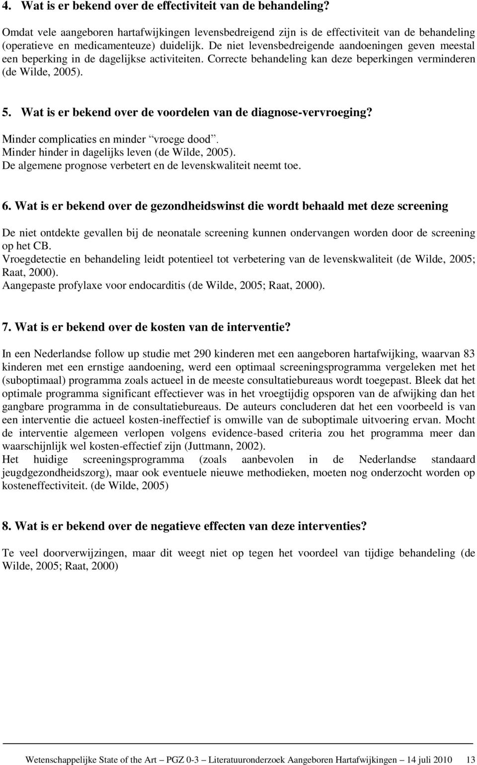 Wat is er bekend ver de vrdelen van de diagnse-vervreging? Minder cmplicaties en minder vrege dd. Minder hinder in dagelijks leven (de Wilde, 2005).