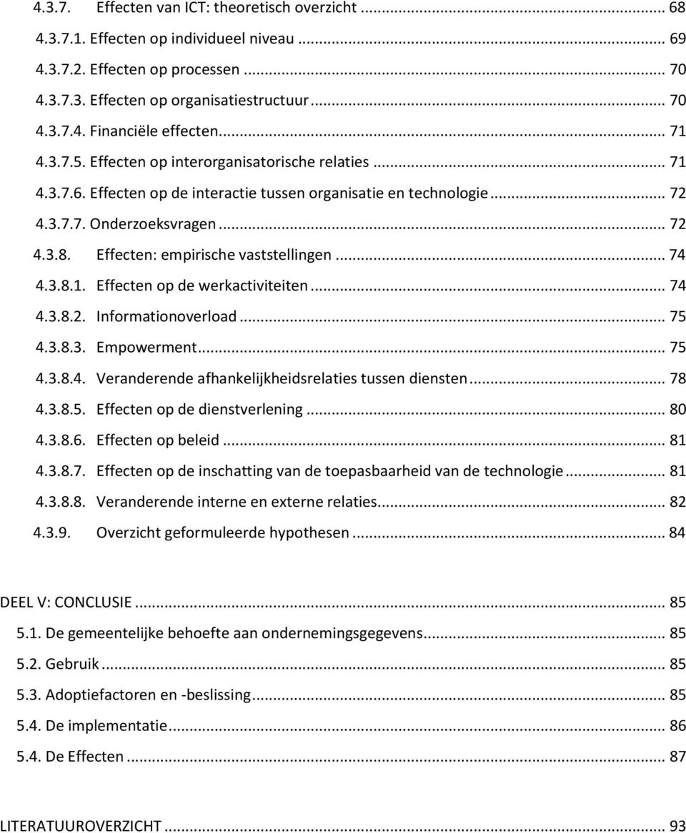 Effecten: empirische vaststellingen... 74 4.3.8.1. Effecten op de werkactiviteiten... 74 4.3.8.2. Informationoverload... 75 4.3.8.3. Empowerment... 75 4.3.8.4. Veranderende afhankelijkheidsrelaties tussen diensten.