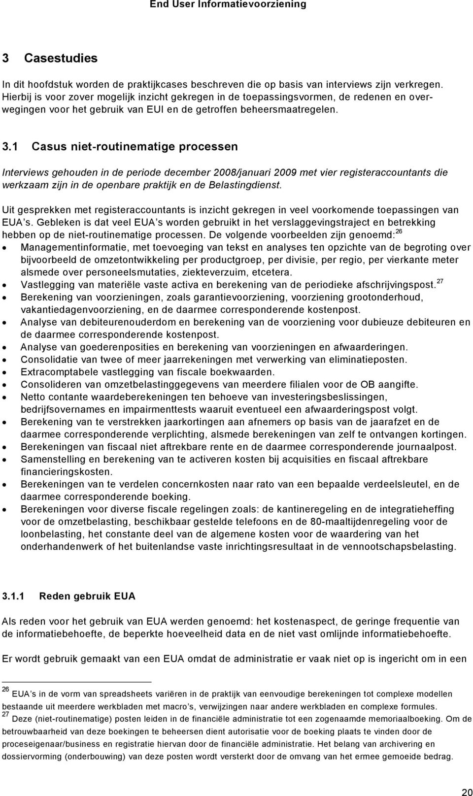 1 Casus niet-routinematige processen Interviews gehouden in de periode december 2008/januari 2009 met vier registeraccountants die werkzaam zijn in de openbare praktijk en de Belastingdienst.