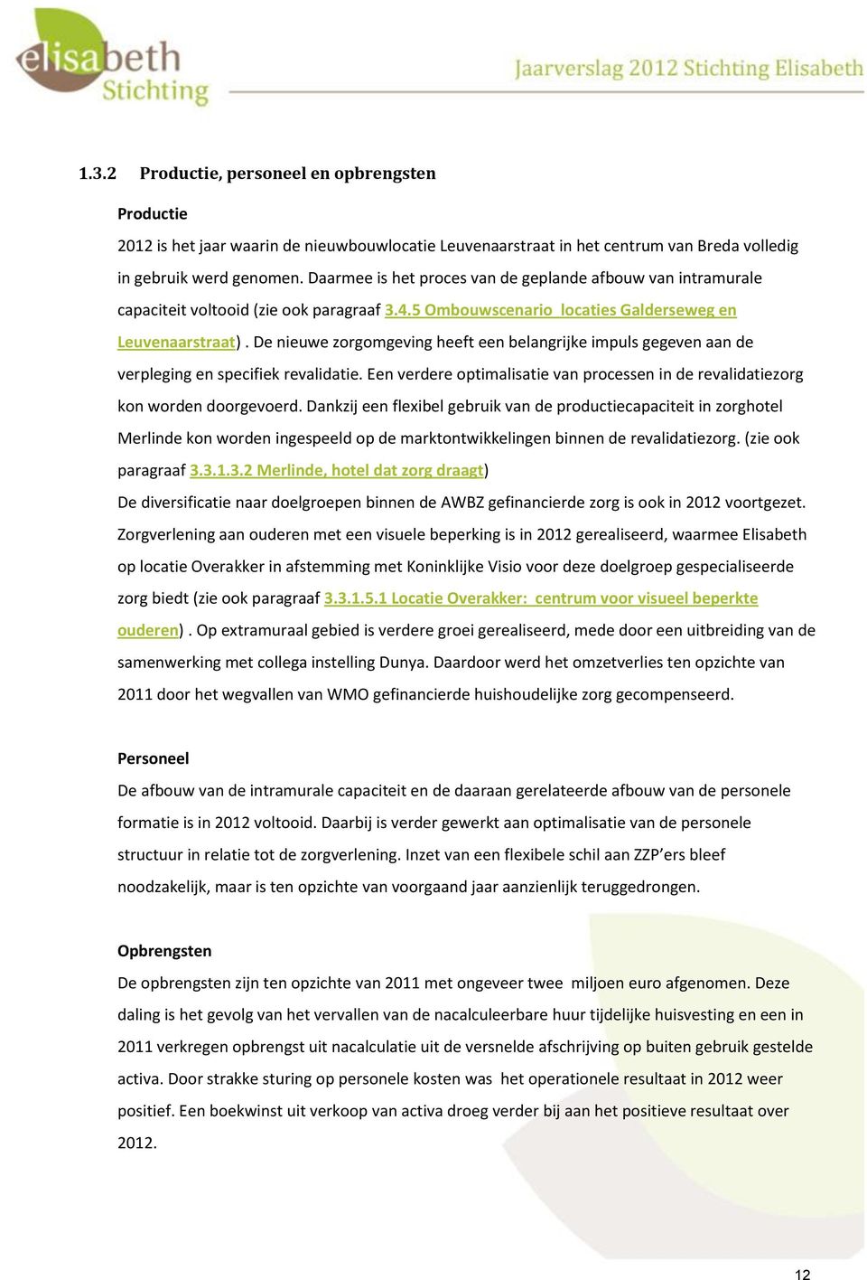 De nieuwe zorgomgeving heeft een belangrijke impuls gegeven aan de verpleging en specifiek revalidatie. Een verdere optimalisatie van processen in de revalidatiezorg kon worden doorgevoerd.