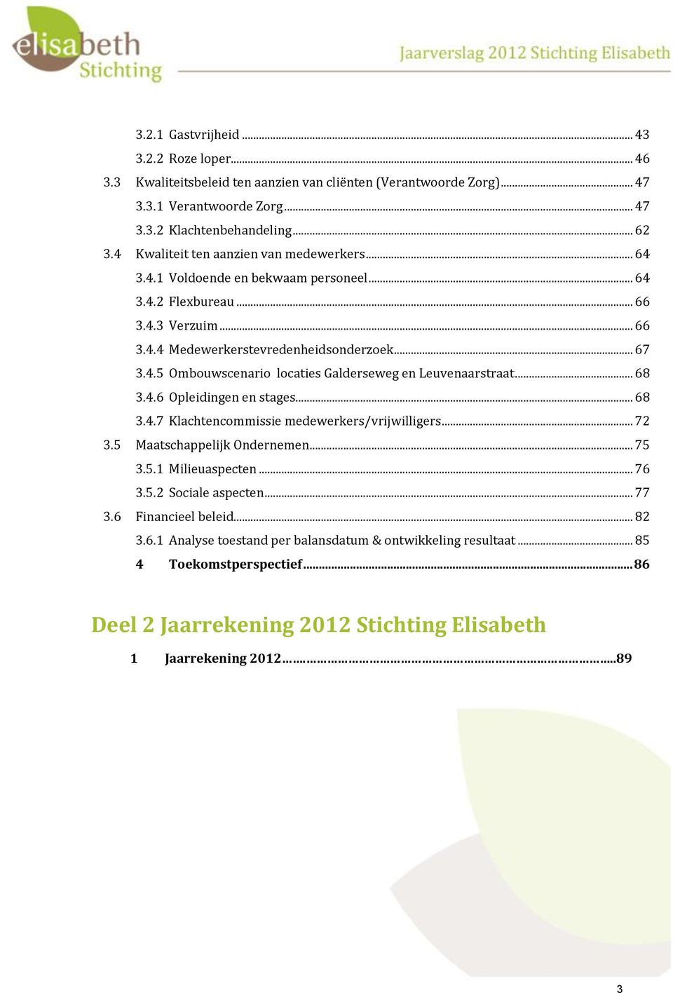 .. 68 3.4.6 Opleidingen en stages... 68 3.4.7 Klachtencommissie medewerkers/vrijwilligers... 72 3.5 Maatschappelijk Ondernemen... 75 3.5.1 Milieuaspecten... 76 3.5.2 Sociale aspecten... 77 3.