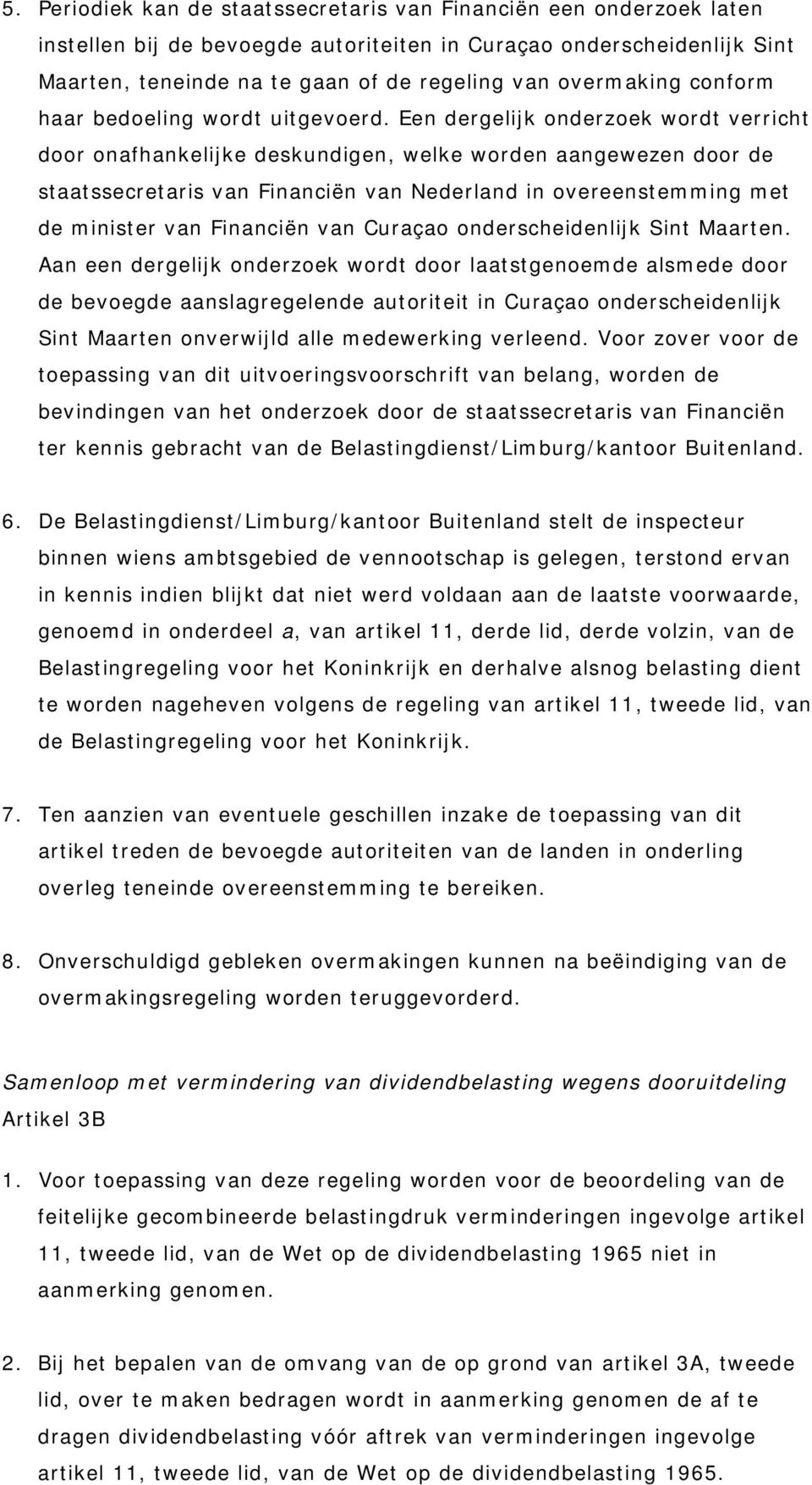 Een dergelijk onderzoek wordt verricht door onafhankelijke deskundigen, welke worden aangewezen door de staatssecretaris van Financiën van Nederland in overeenstemming met de minister van Financiën