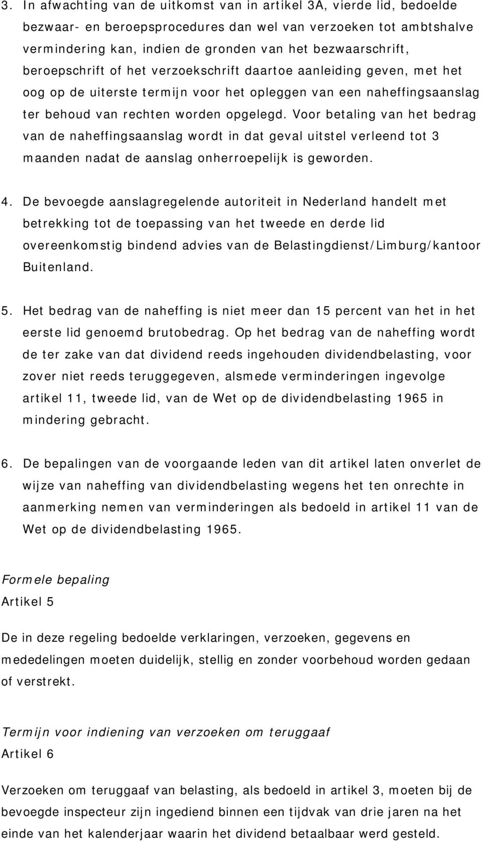 Voor betaling van het bedrag van de naheffingsaanslag wordt in dat geval uitstel verleend tot 3 maanden nadat de aanslag onherroepelijk is geworden. 4.