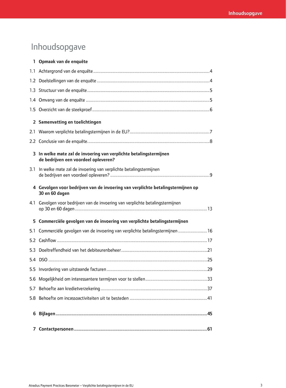 ..8 3 In welke mate zal de invoering van verplichte betalingstermijnen de bedrijven een voordeel opleveren? 3.1 In welke mate zal de invoering van verplichte betalingstermijnen de bedrijven een voordeel opleveren?