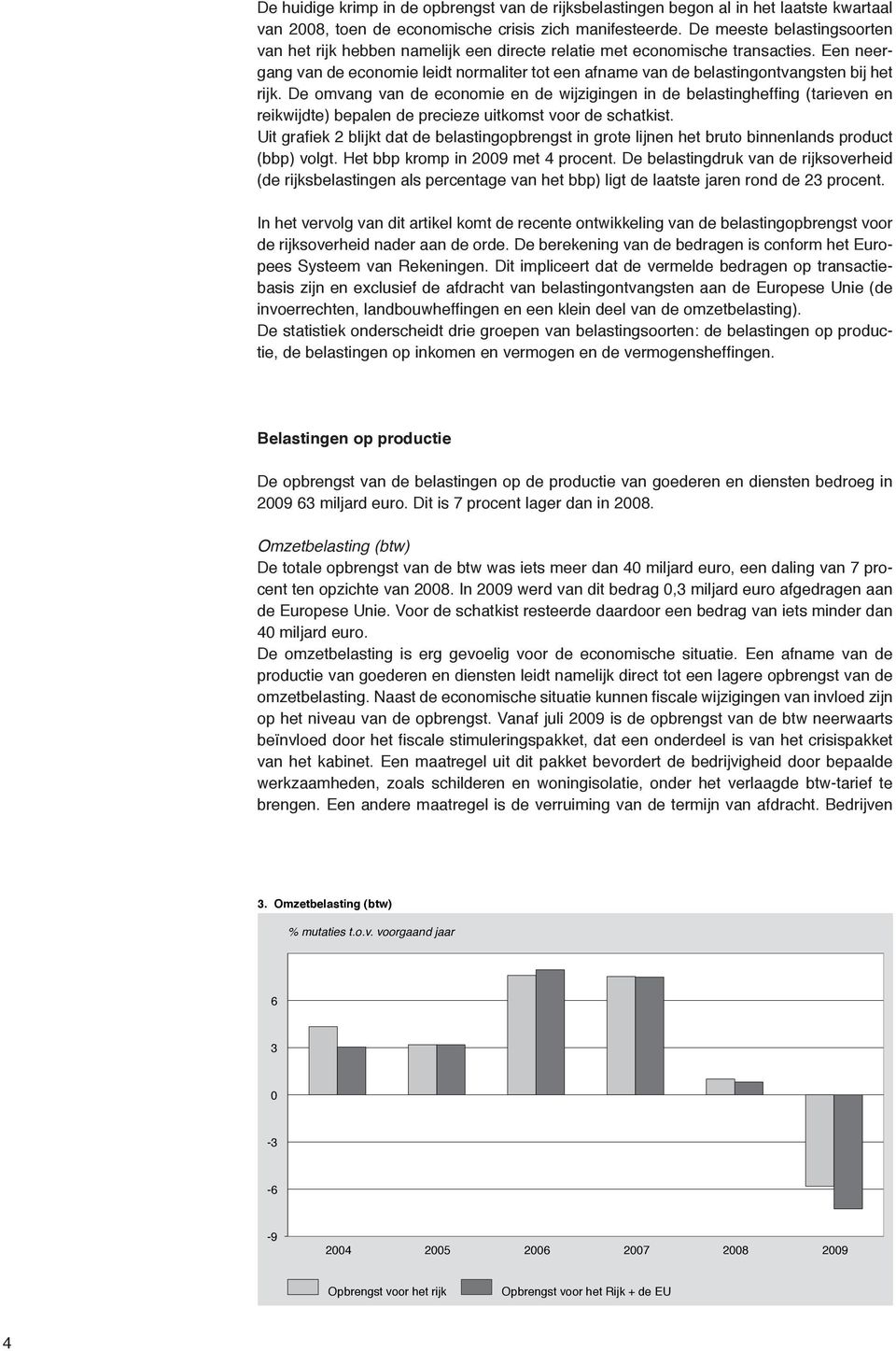 Een neergang van de economie leidt normaliter tot een afname van de belastingontvangsten bij het rijk.