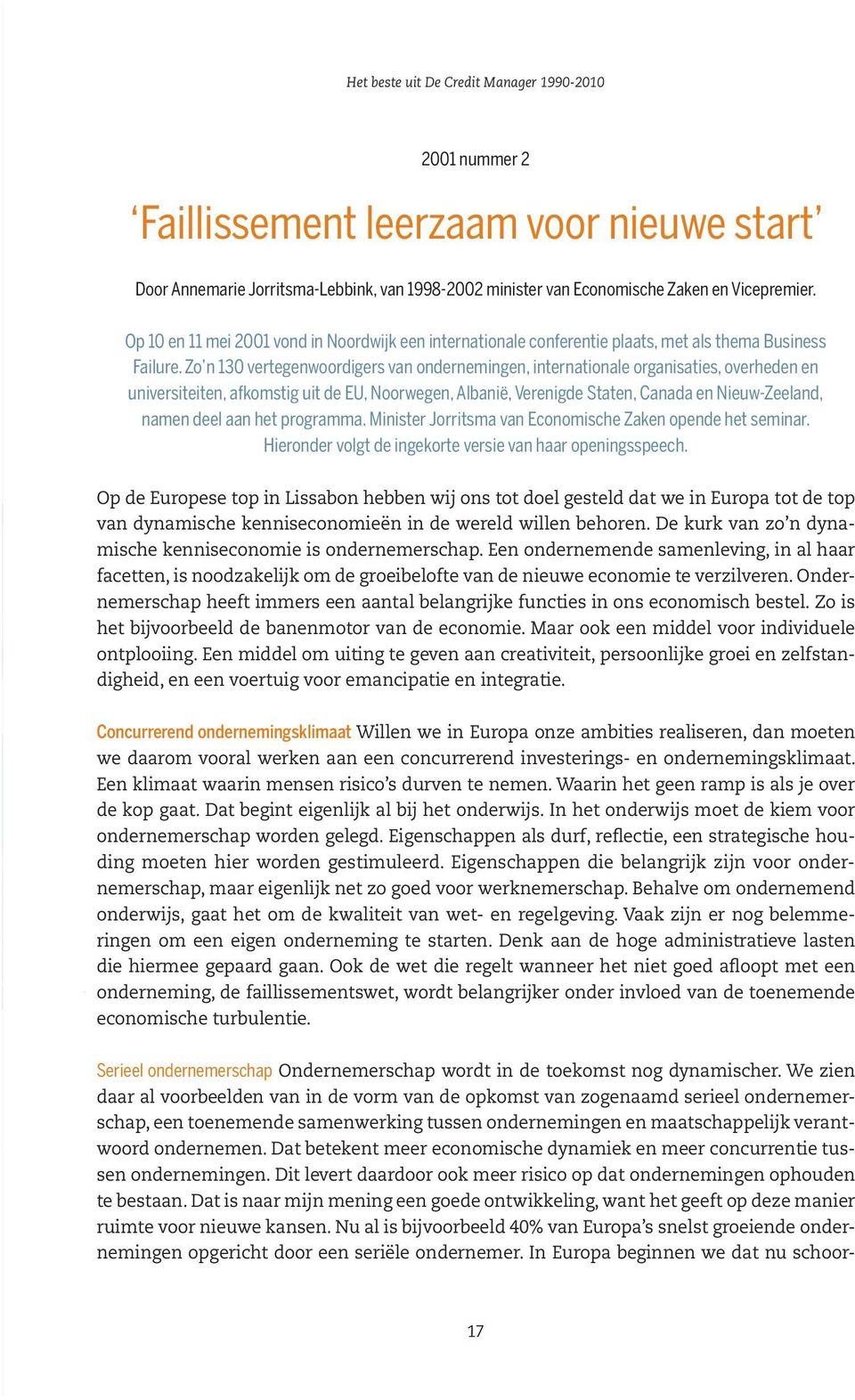 Zo n 130 vertegenwoordigers van ondernemingen, internationale organisaties, overheden en universi teiten, afkomstig uit de EU, Noorwegen, Albanië, Verenigde Staten, Canada en Nieuw-Zeeland, namen