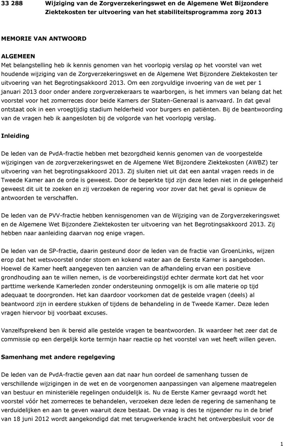 Om een zorgvuldige invoering van de wet per 1 januari 2013 door onder andere zorgverzekeraars te waarborgen, is het immers van belang dat het voorstel voor het zomerreces door beide Kamers der