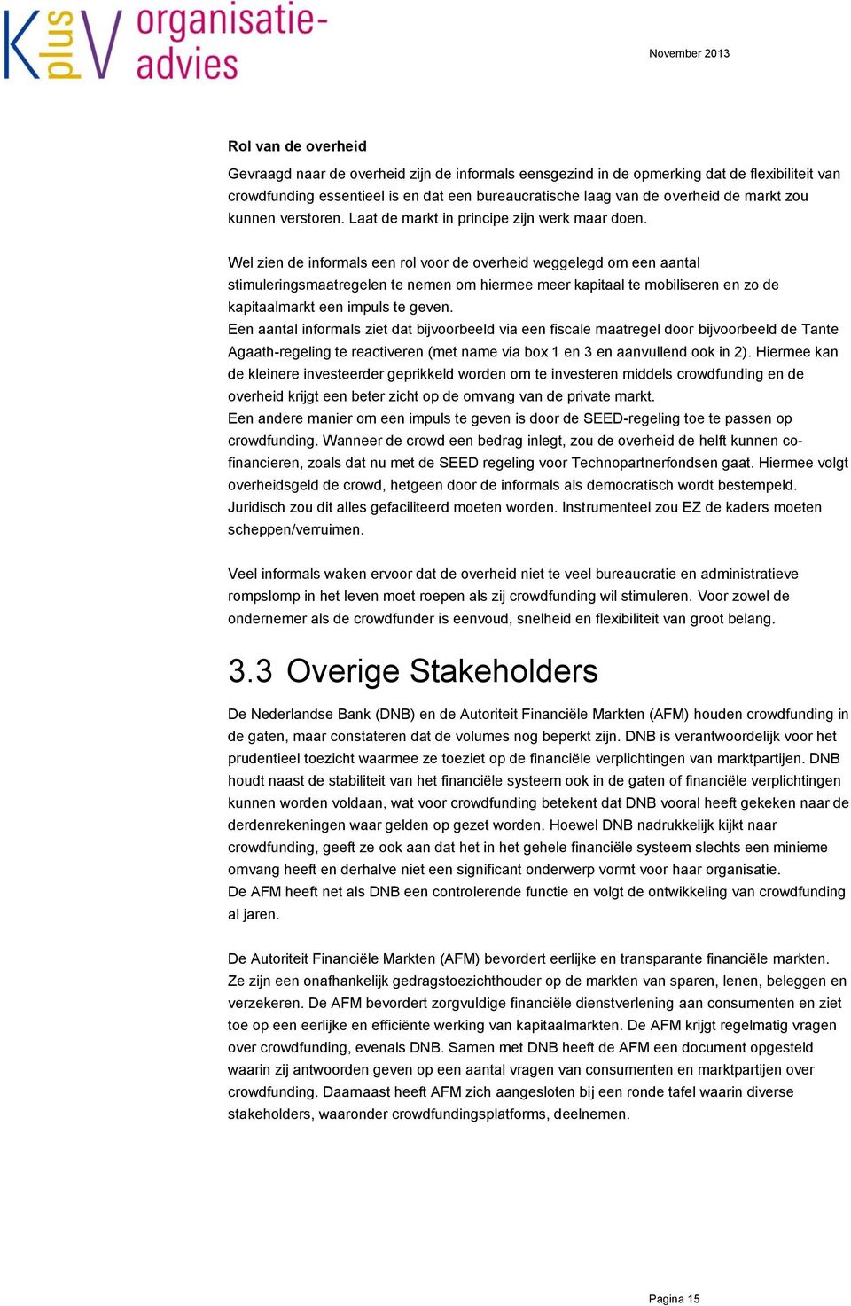 Wel zien de informals een rol voor de overheid weggelegd om een aantal stimuleringsmaatregelen te nemen om hiermee meer kapitaal te mobiliseren en zo de kapitaalmarkt een impuls te geven.