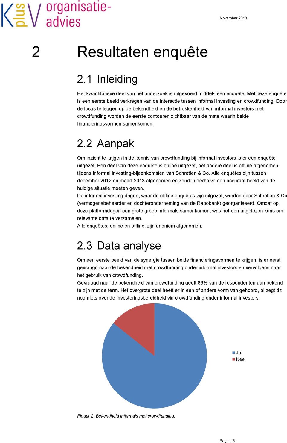 Door de focus te leggen op de bekendheid en de betrokkenheid van informal investors met crowdfunding worden de eerste contouren zichtbaar van de mate waarin beide financieringsvormen samenkomen. 2.