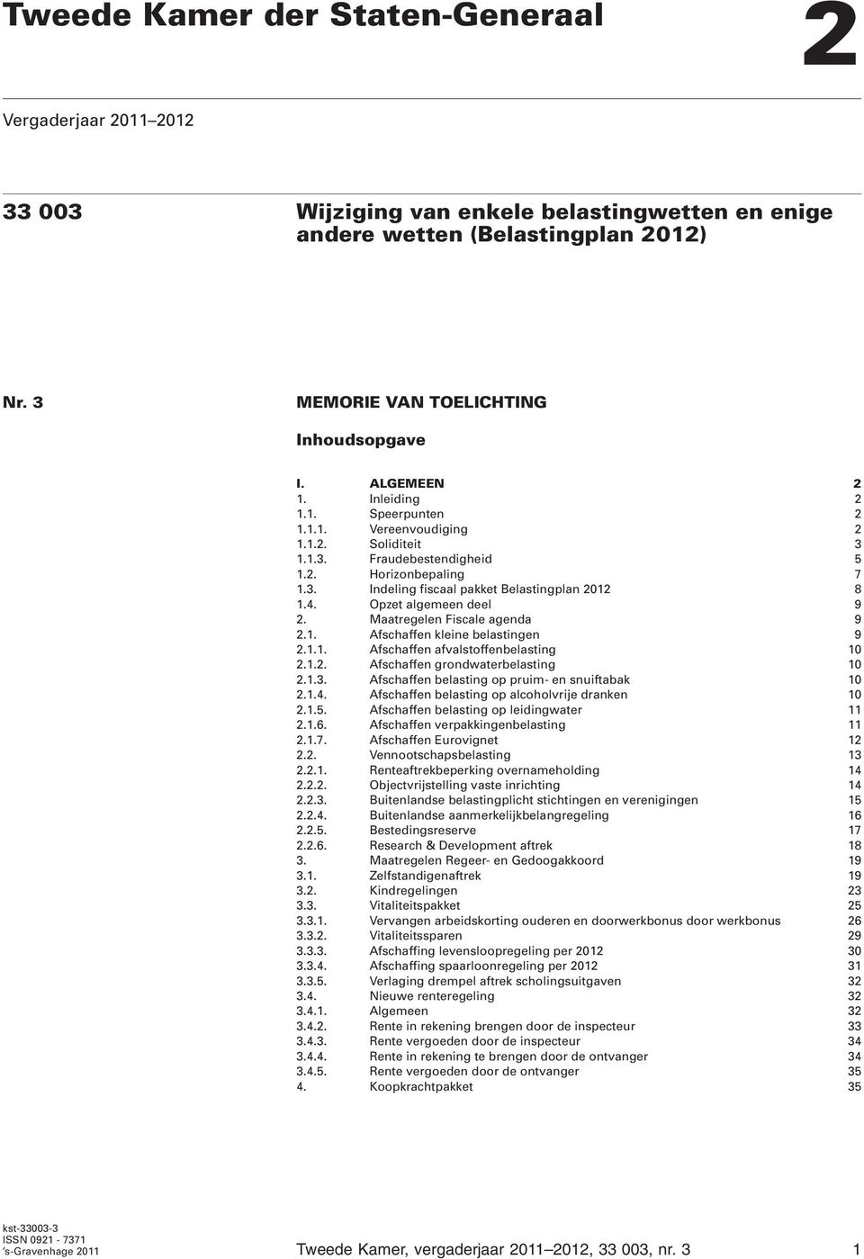 Opzet algemeen deel 9 2. Maatregelen Fiscale agenda 9 2.1. Afschaffen kleine belastingen 9 2.1.1. Afschaffen afvalstoffenbelasting 10 2.1.2. Afschaffen grondwaterbelasting 10 2.1.3.