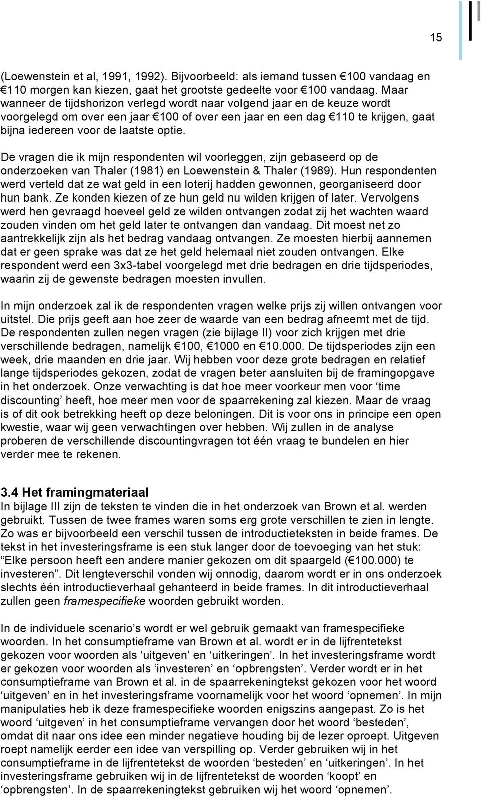 De vragen die ik mijn respondenten wil voorleggen, zijn gebaseerd op de onderzoeken van Thaler (1981) en Loewenstein & Thaler (1989).