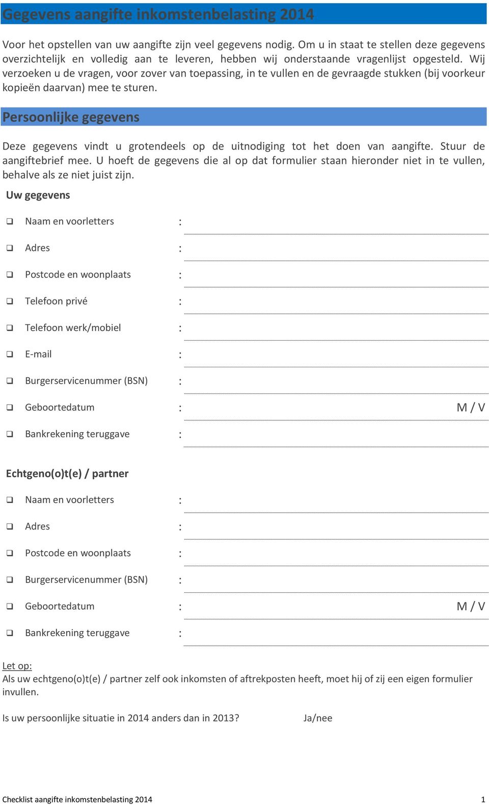 Wij verzoeken u de vragen, voor zover van toepassing, in te vullen en de gevraagde stukken (bij voorkeur kopieën daarvan) mee te sturen.