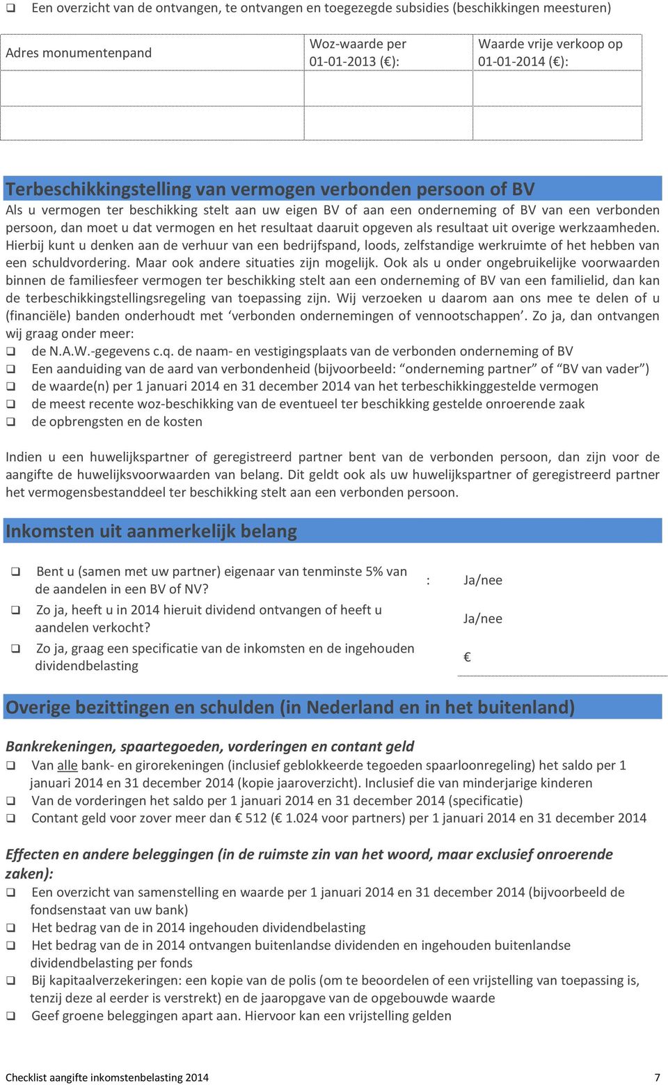 resultaat daaruit opgeven als resultaat uit overige werkzaamheden. Hierbij kunt u denken aan de verhuur van een bedrijfspand, loods, zelfstandige werkruimte of het hebben van een schuldvordering.