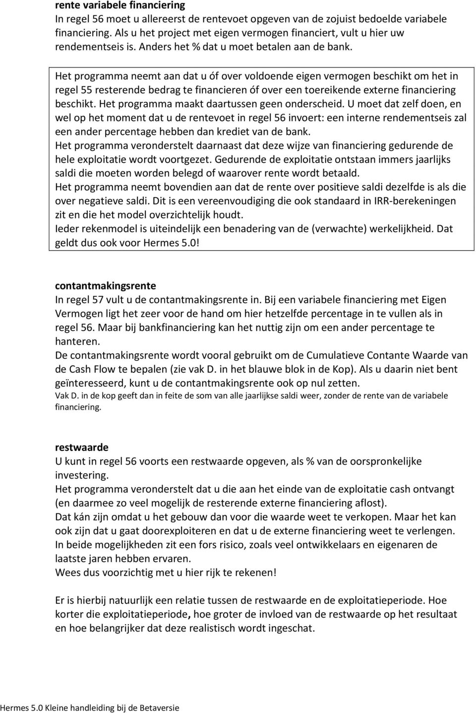 Het programma neemt aan dat u óf over voldoende eigen vermogen beschikt om het in regel 55 resterende bedrag te financieren óf over een toereikende externe financiering beschikt.