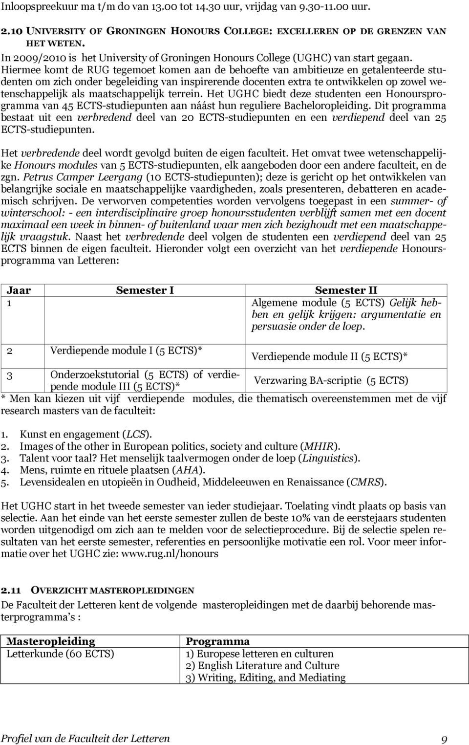 Hiermee komt de RUG tegemoet komen aan de behoefte van ambitieuze en getalenteerde studenten om zich onder begeleiding van inspirerende docenten extra te ontwikkelen op zowel wetenschappelijk als