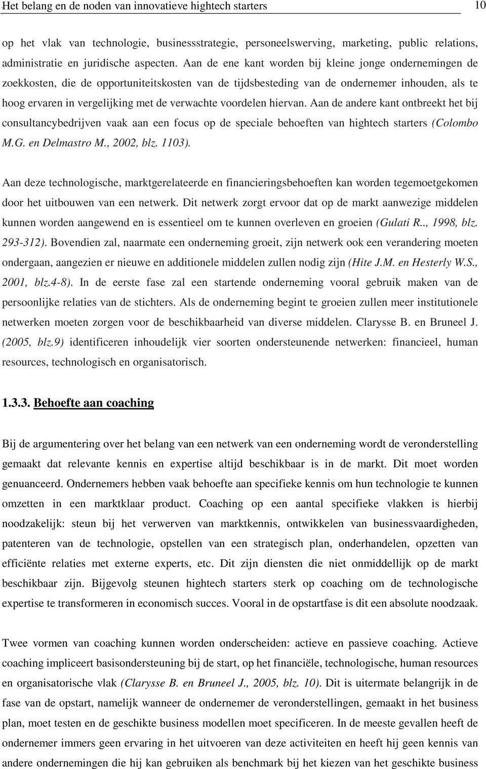 voordelen hiervan. Aan de andere kant ontbreekt het bij consultancybedrijven vaak aan een focus op de speciale behoeften van hightech starters (Colombo M.G. en Delmastro M., 2002, blz. 1103).