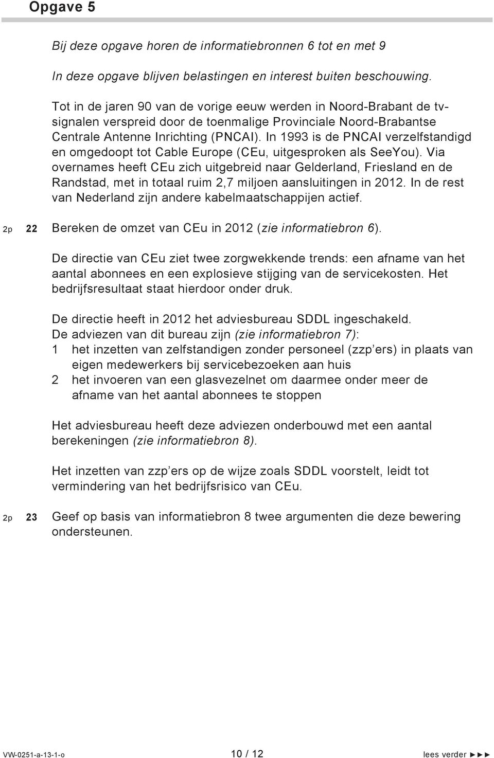 In 1993 is de PNCAI verzelfstandigd en omgedoopt tot Cable Europe (CEu, uitgesproken als SeeYou).