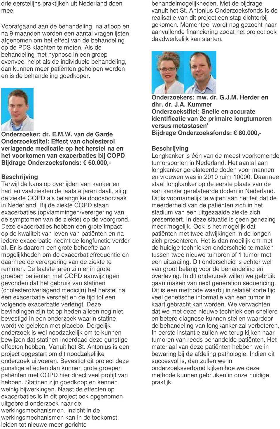 Als de behandeling met hypnose in een groep evenveel helpt als de individuele behandeling, dan kunnen meer patiënten geholpen worden en is de behandeling goedkoper. behandelmogelijkheden.