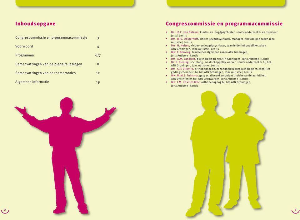 H. Noltes, kinder- en jeugdpsychiater, teamleider inhoudelijke zaken ATN Groningen, Jonx Autisme Lentis Mw. F. Beuving, teamleider algemene zaken ATN Groningen, Jonx Autisme Lentis Drs. A.M. Landlust, psycholoog bij het ATN Groningen, Jonx Autisme Lentis Dr.