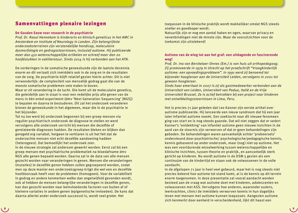 Zijn belangrijkste onderzoeksterreinen zijn verstandelijke handicap, moleculaire dysmorfologie en gedragsstoornissen, inclusief autisme.