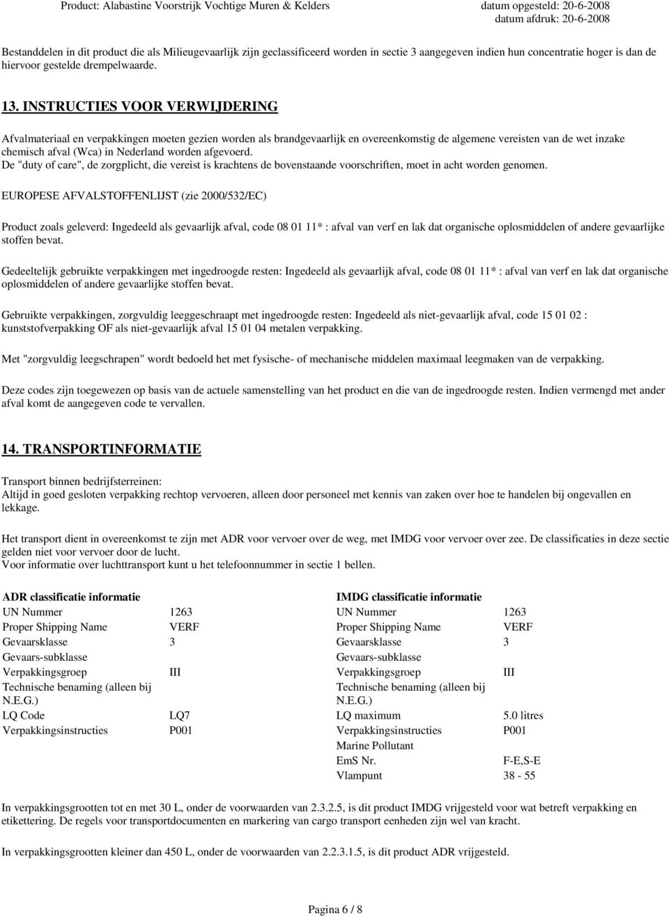 worden afgevoerd. De "duty of care", de zorgplicht, die vereist is krachtens de bovenstaande voorschriften, moet in acht worden genomen.