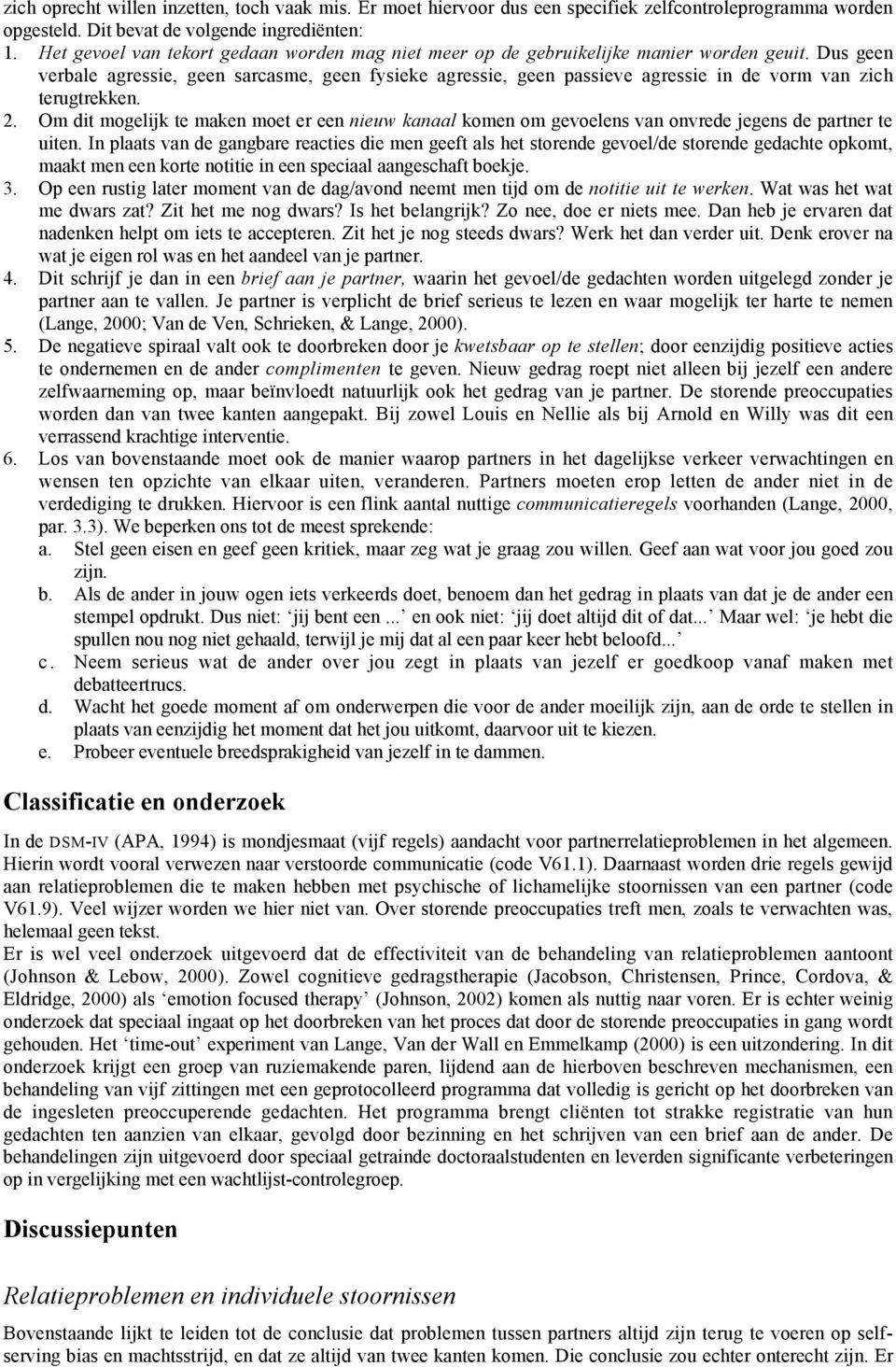 Dus geen verbale agressie, geen sarcasme, geen fysieke agressie, geen passieve agressie in de vorm van zich terugtrekken. 2.