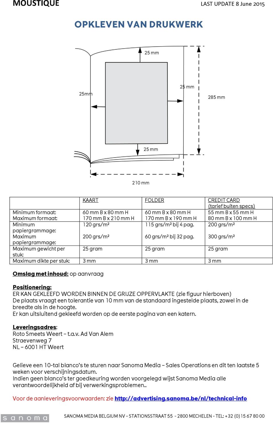 200 grs/m² 300 grs/m² papiergrammage: Maximum gewicht per 25 gram 25 gram 25 gram stuk: Maximum dikte per stuk: 3 mm 3 mm 3 mm Omslag met inhoud: op aanvraag Positionering: ER KAN GEKLEEFD WORDEN