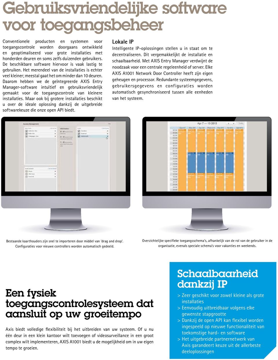 Daarom hebben we de geïntegreerde AXIS Entry Manager-software intuïtief en gebruiksvriendelijk gemaakt voor de toegangscontrole van kleinere installaties.