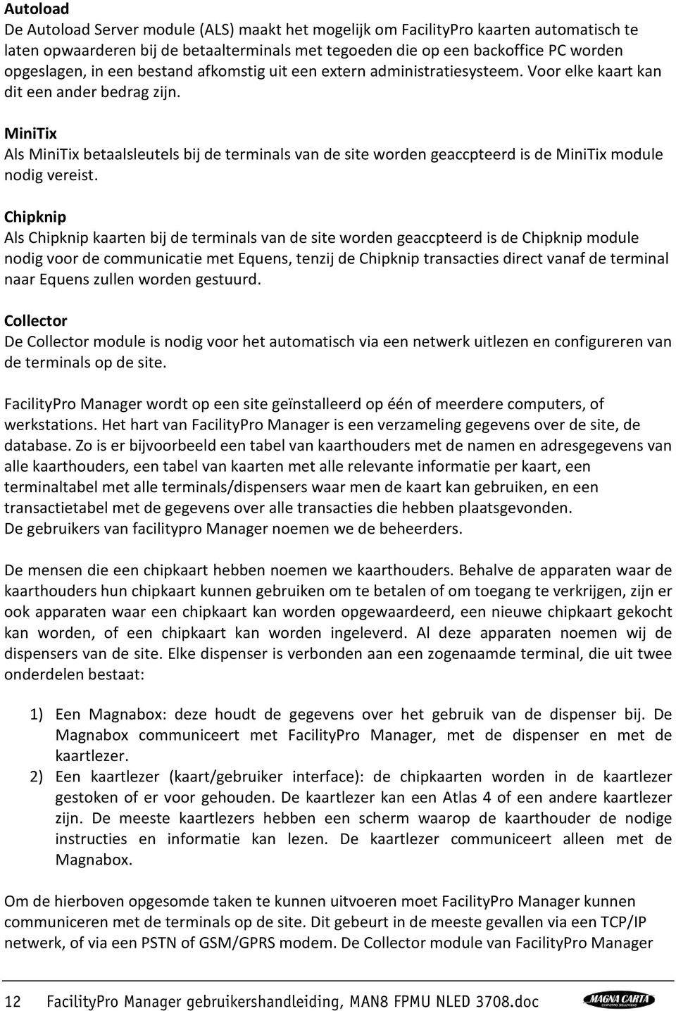 MiniTix Als MiniTix betaalsleutels bij de terminals van de site worden geaccpteerd is de MiniTix module nodig vereist.