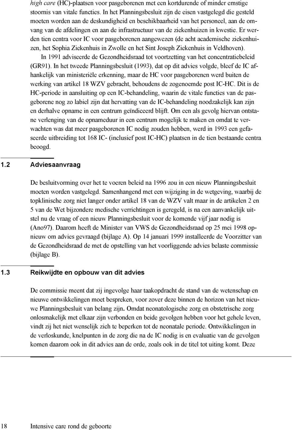 ziekenhuizen in kwestie. Er werden tien centra voor IC voor pasgeborenen aangewezen (de acht academische ziekenhuizen, het Sophia Ziekenhuis in Zwolle en het Sint Joseph Ziekenhuis in Veldhoven).