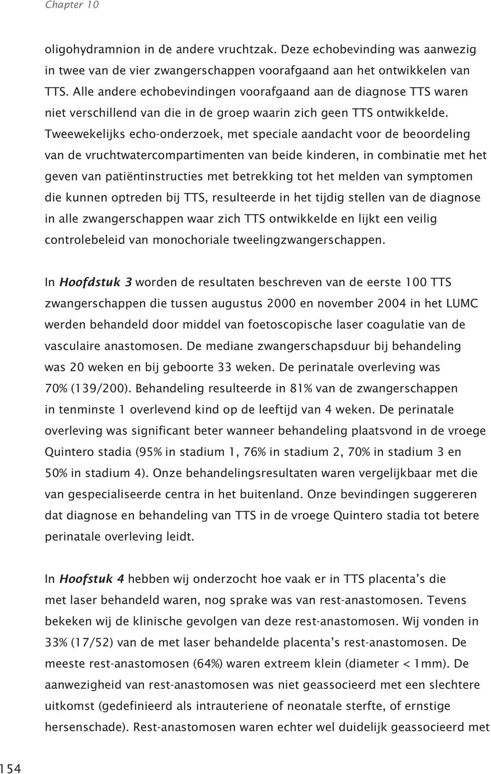 Tweewekelijks echo-onderzoek, met speciale aandacht voor de beoordeling van de vruchtwatercompartimenten van beide kinderen, in combinatie met het geven van patiëntinstructies met betrekking tot het