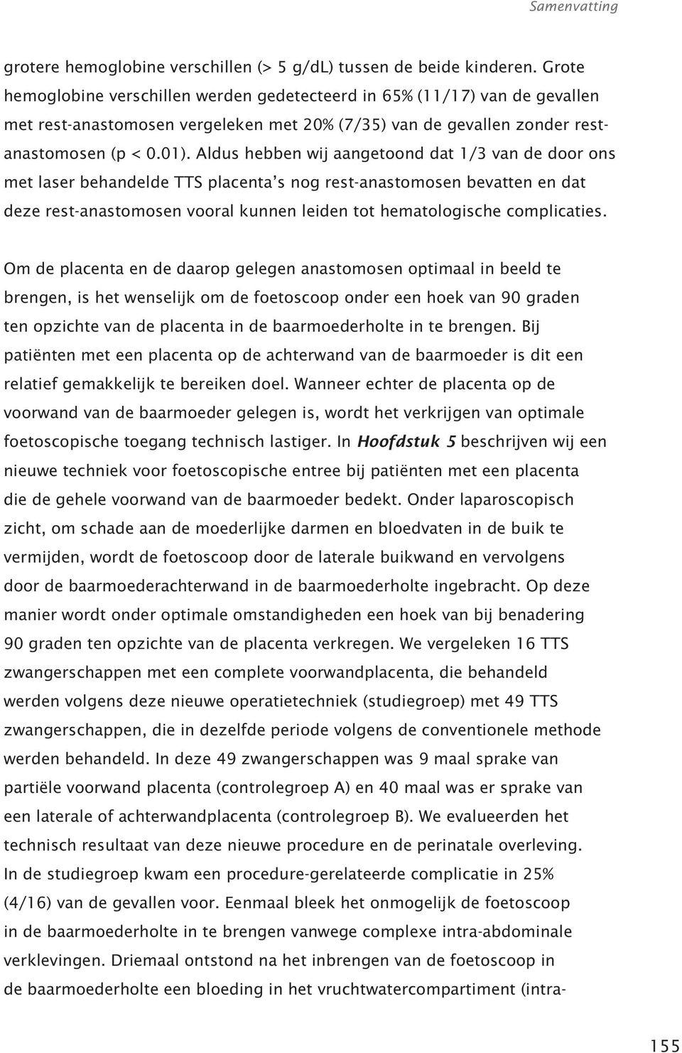 Aldus hebben wij aangetoond dat 1/3 van de door ons met laser behandelde TTS placenta s nog rest-anastomosen bevatten en dat deze rest-anastomosen vooral kunnen leiden tot hematologische complicaties.