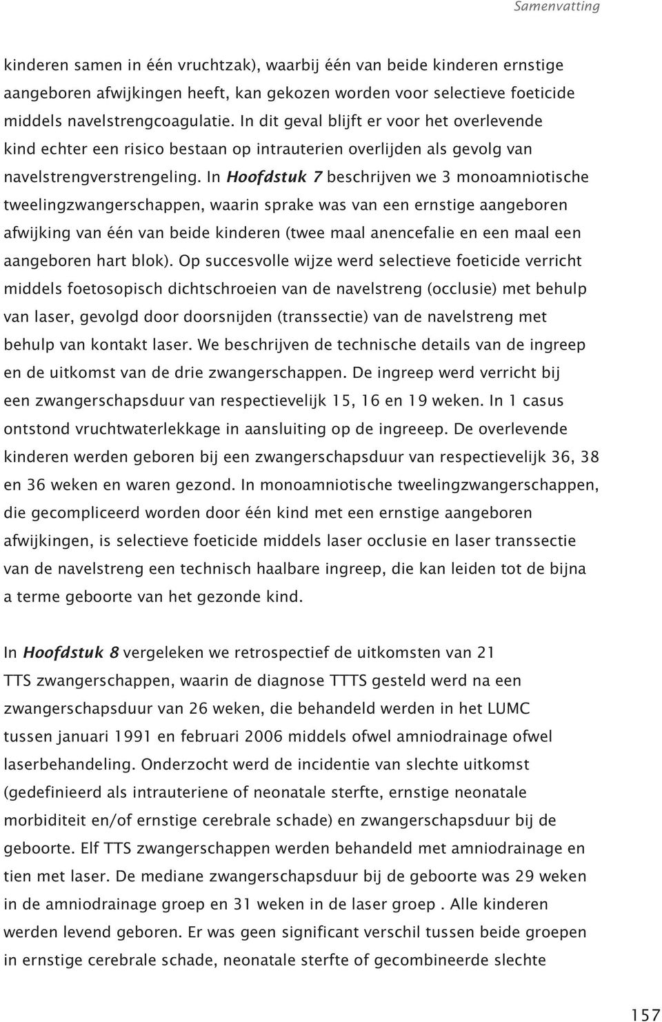 In Hoofdstuk 7 beschrijven we 3 monoamniotische tweelingzwangerschappen, waarin sprake was van een ernstige aangeboren afwijking van één van beide kinderen (twee maal anencefalie en een maal een