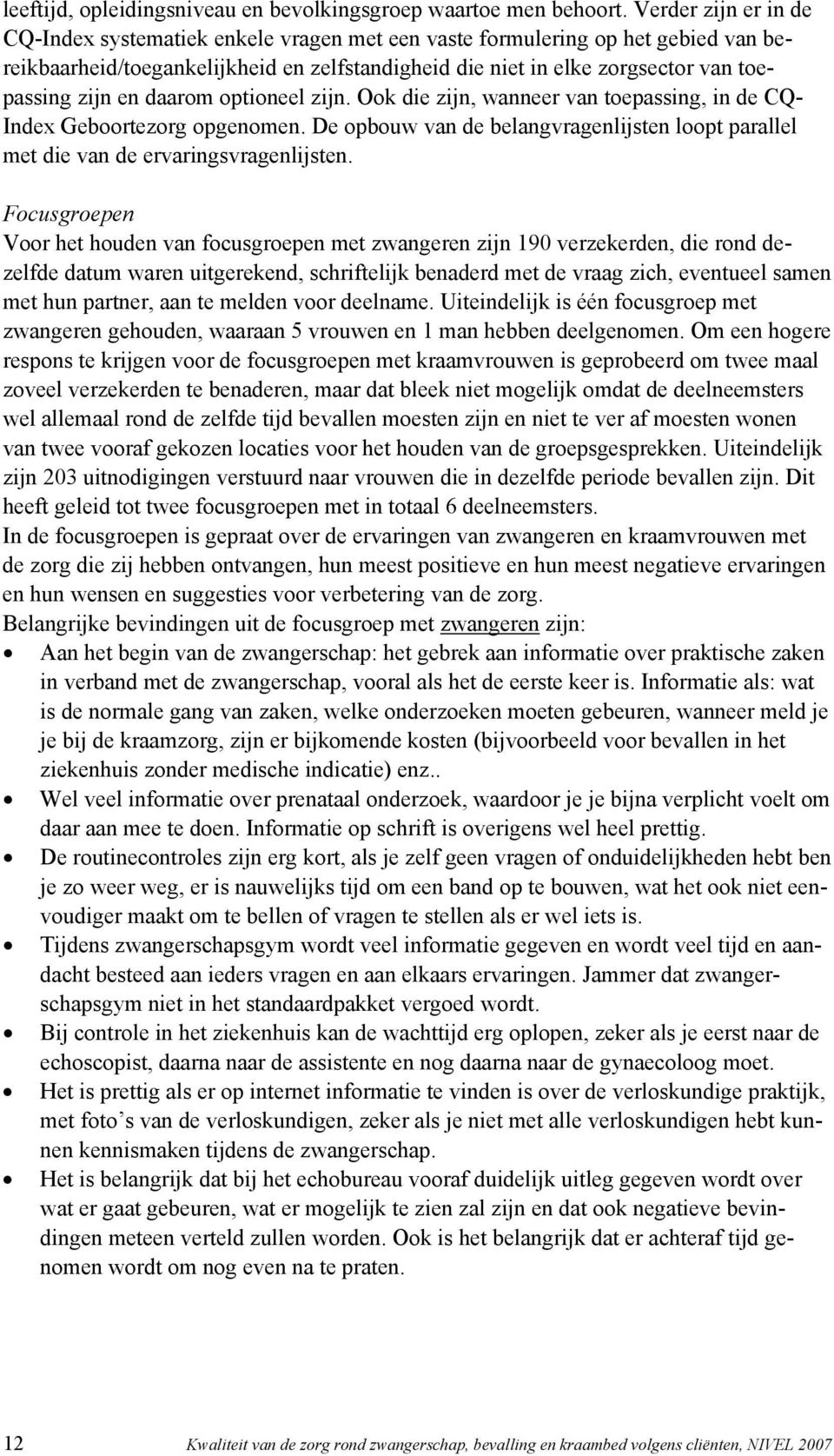 en daarom optioneel zijn. Ook die zijn, wanneer van toepassing, in de CQ- Index Geboortezorg opgenomen. De opbouw van de belangvragenlijsten loopt parallel met die van de ervaringsvragenlijsten.