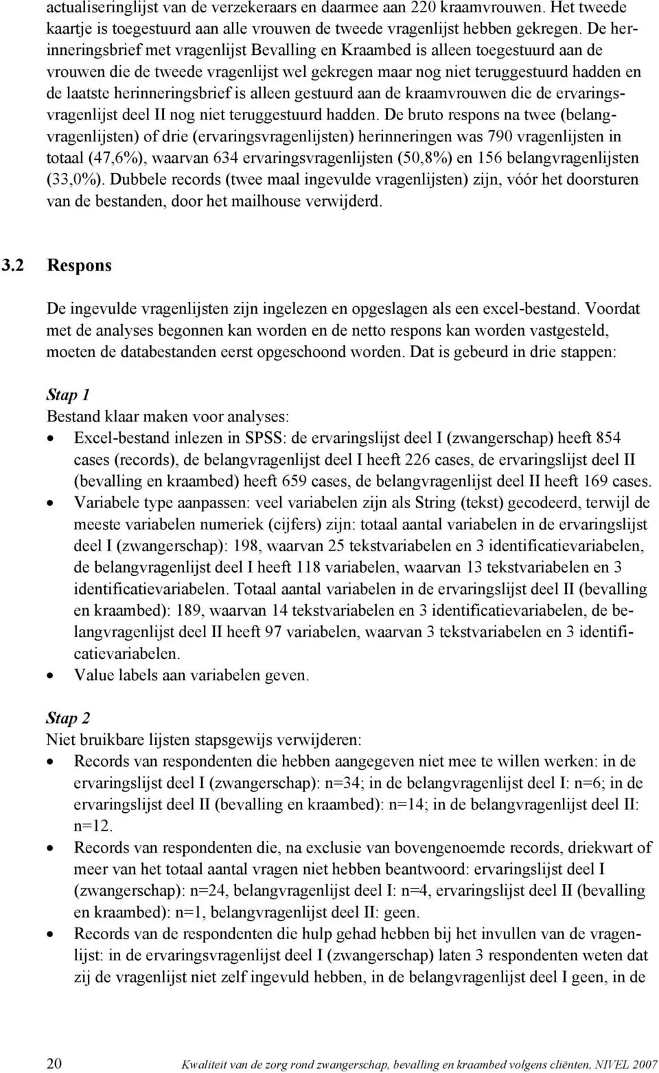 herinneringsbrief is alleen gestuurd aan de kraamvrouwen die de ervaringsvragenlijst deel II nog niet teruggestuurd hadden.