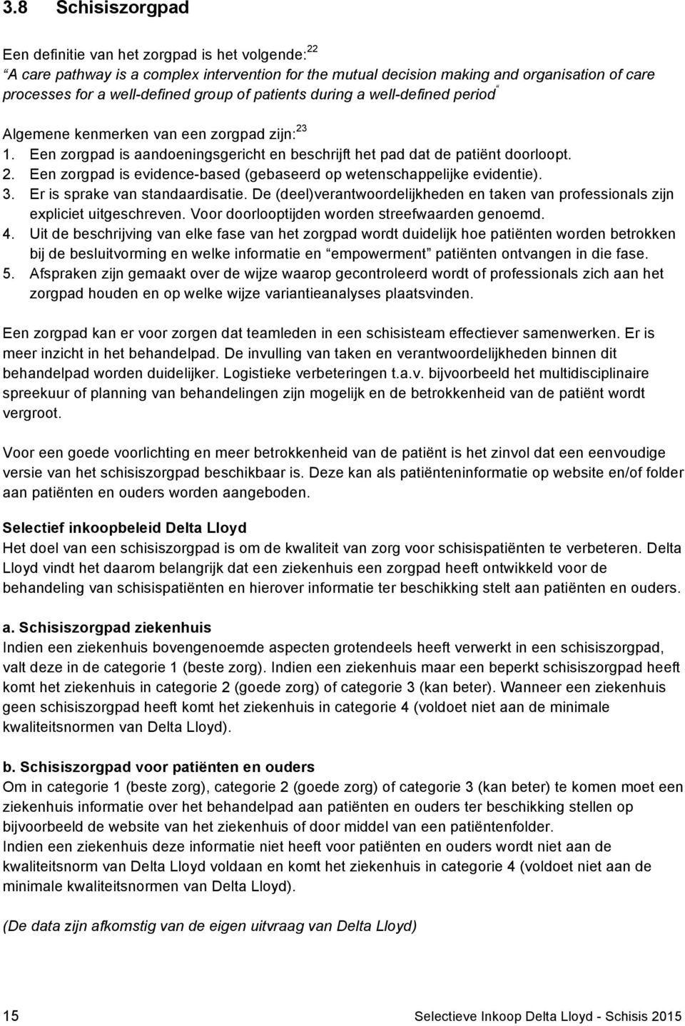 3. Er is sprake van standaardisatie. De (deel)verantwoordelijkheden en taken van professionals zijn expliciet uitgeschreven. Voor doorlooptijden worden streefwaarden genoemd. 4.