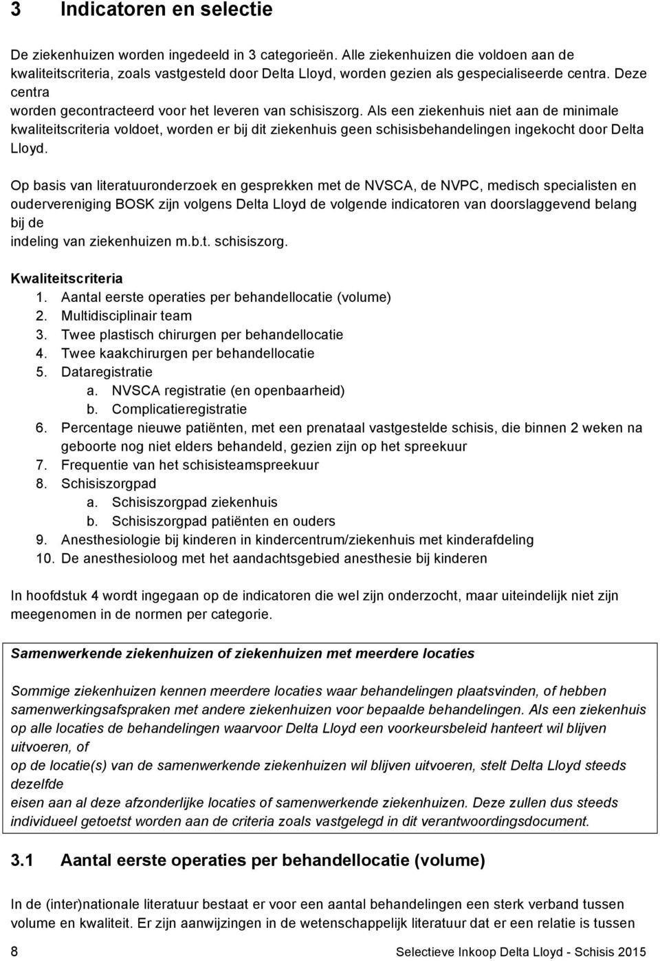 Deze centra worden gecontracteerd voor het leveren van schisiszorg.