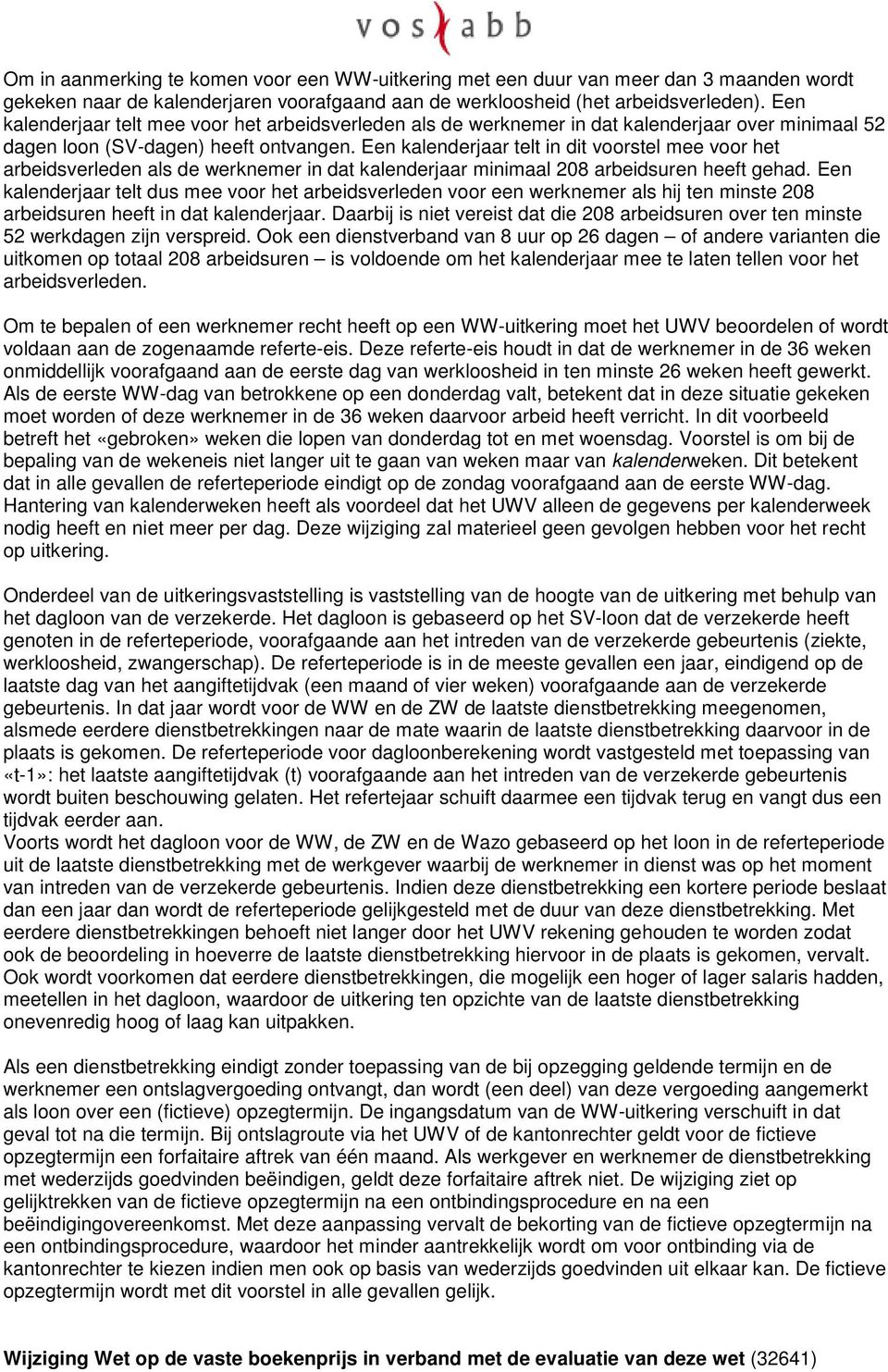 Een kalenderjaar telt in dit voorstel mee voor het arbeidsverleden als de werknemer in dat kalenderjaar minimaal 208 arbeidsuren heeft gehad.