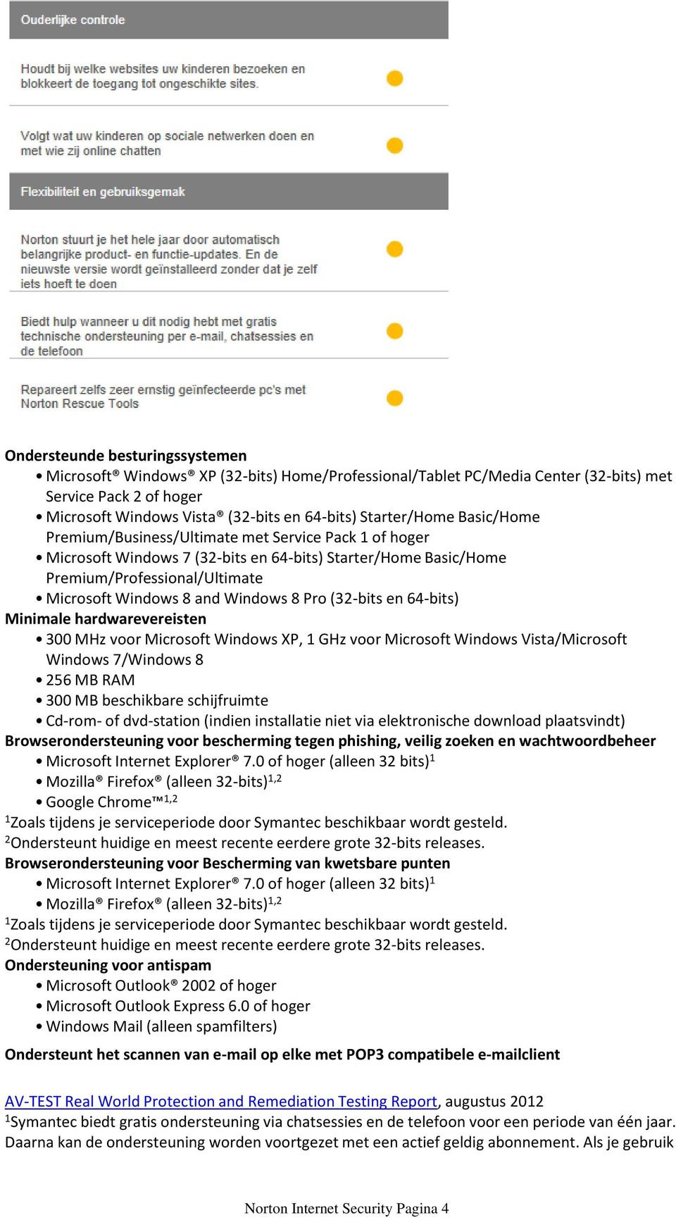 Windows 8 and Windows 8 Pro (3-bits en 64-bits) Minimale hardwarevereisten 300 MHz voor Microsoft Windows XP, GHz voor Microsoft Windows Vista/Microsoft Windows 7/Windows 8 56 MB RAM 300 MB